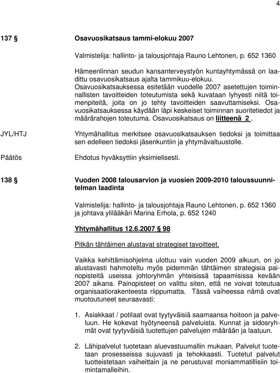 Osavuosikatsauksessa esitetään vuodelle 2007 asetettujen toiminnallisten tavoitteiden toteutumista sekä kuvataan lyhyesti niitä toimenpiteitä, joita on jo tehty tavoitteiden saavuttamiseksi.