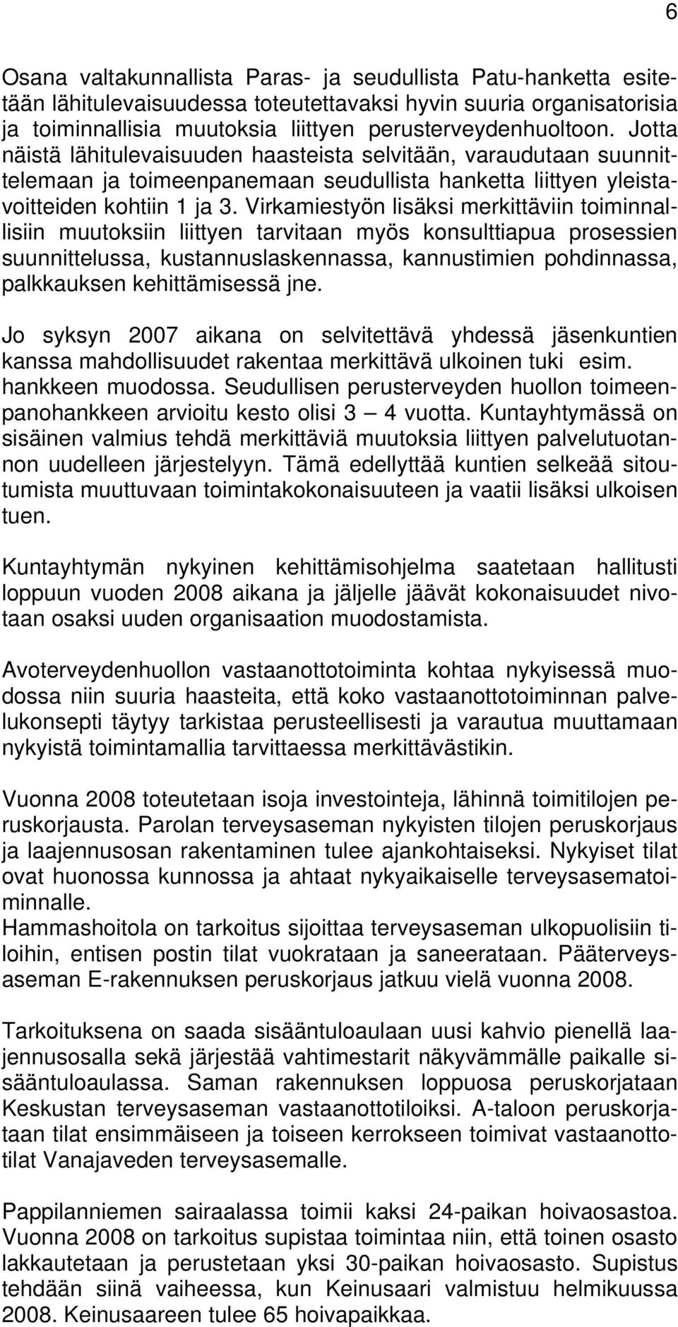 Virkamiestyön lisäksi merkittäviin toiminnallisiin muutoksiin liittyen tarvitaan myös konsulttiapua prosessien suunnittelussa, kustannuslaskennassa, kannustimien pohdinnassa, palkkauksen