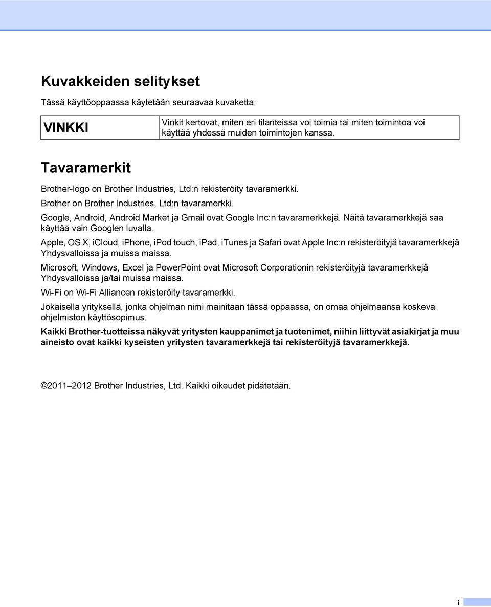 Google, Android, Android Market ja Gmail ovat Google Inc:n tavaramerkkejä. Näitä tavaramerkkejä saa käyttää vain Googlen luvalla.