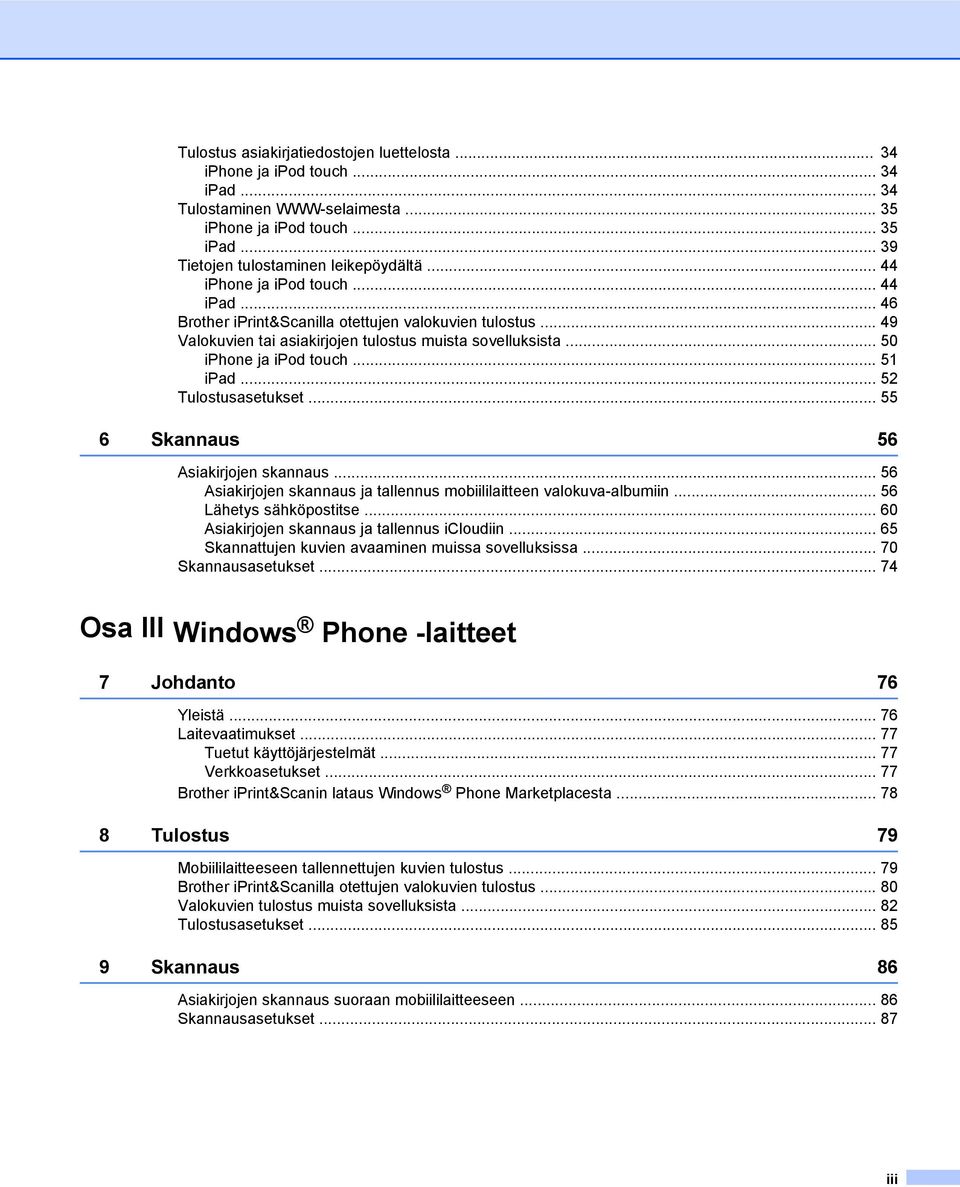 .. 52 Tulostusasetukset... 55 6 Skannaus 56 Asiakirjojen skannaus... 56 Asiakirjojen skannaus ja tallennus mobiililaitteen valokuva-albumiin... 56 Lähetys sähköpostitse.