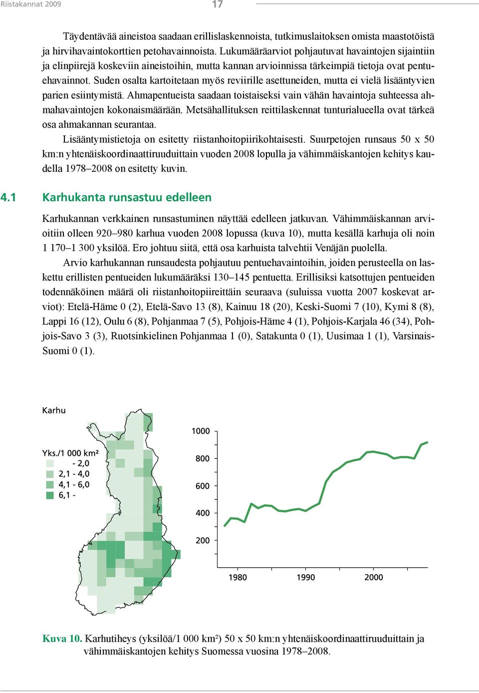 Suden osalta kartoitetaan myös reviirille asettuneiden, mutta ei vielä lisääntyvien parien esiintymistä.