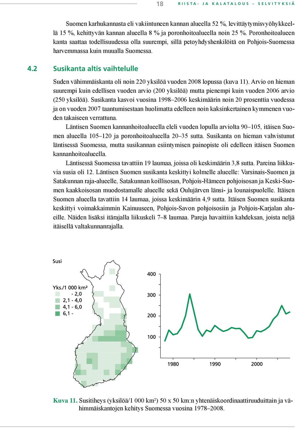 2 Susikanta altis vaihtelulle Suden vähimmäiskanta oli noin 220 yksilöä vuoden 2008 lopussa (kuva 11).