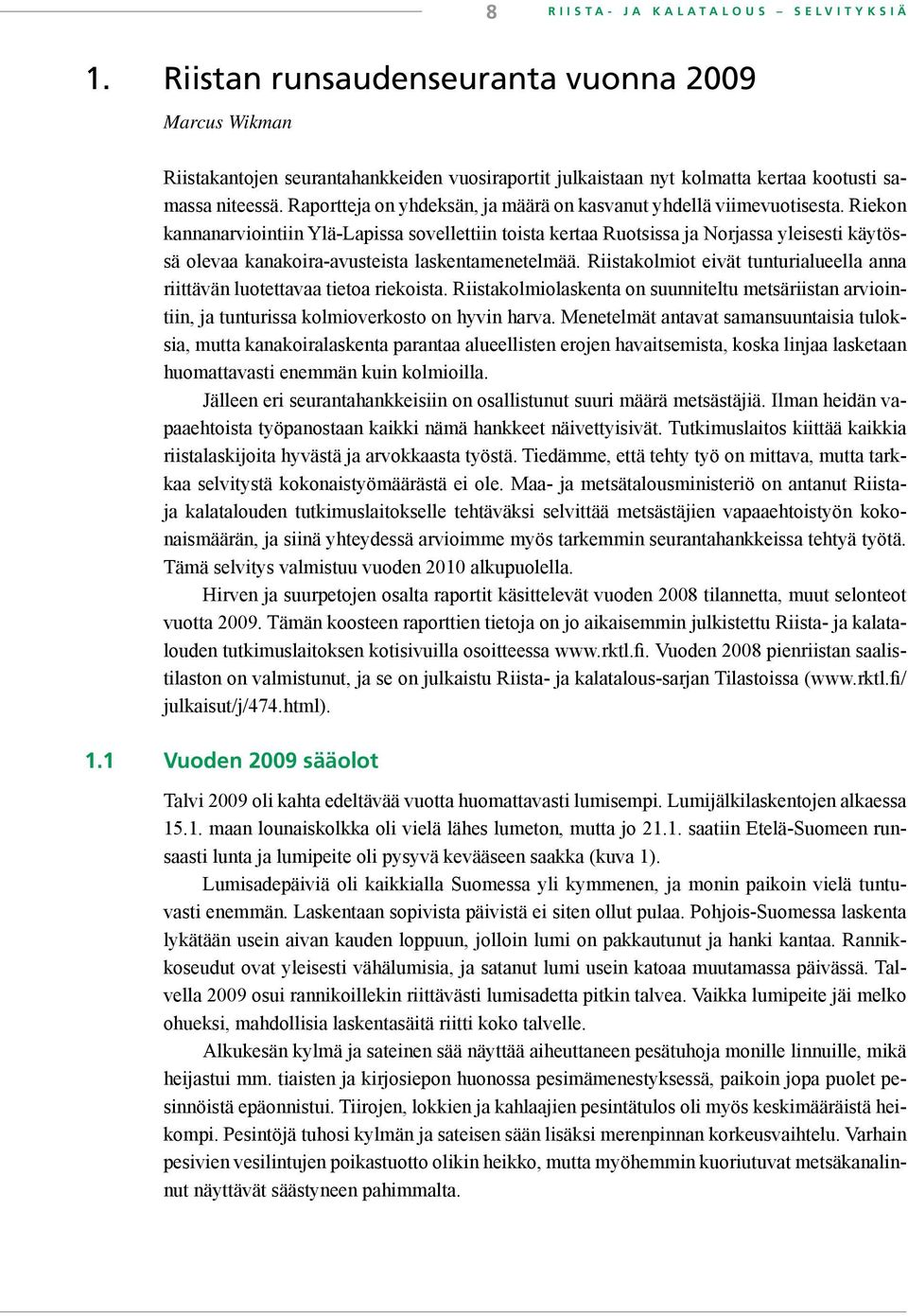 Riekon kannanarviointiin Ylä-Lapissa sovellettiin toista kertaa Ruotsissa ja Norjassa yleisesti käytössä olevaa kanakoira-avusteista laskentamenetelmää.