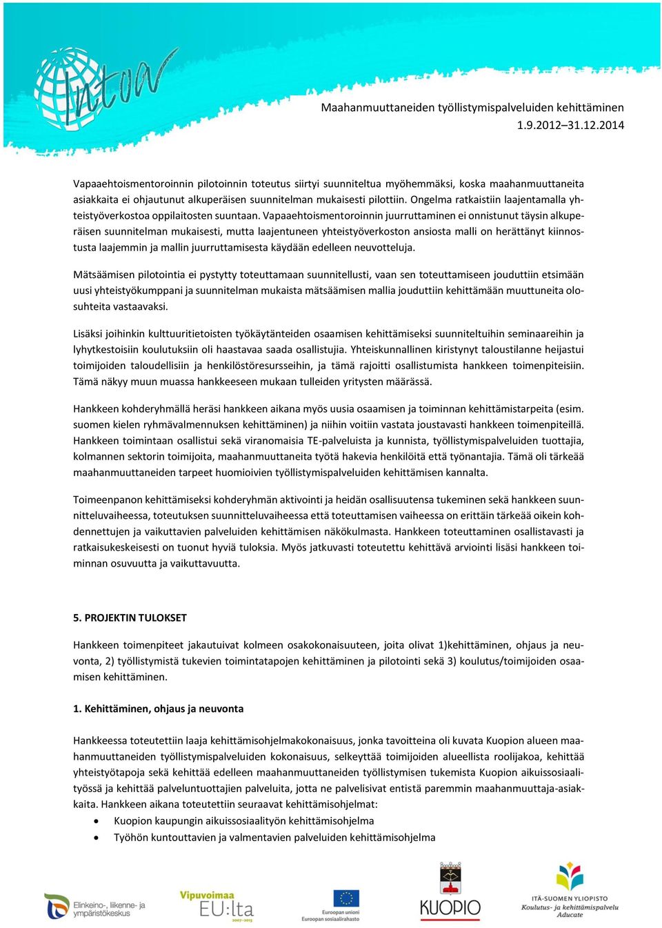 Vapaaehtoismentoroinnin juurruttaminen ei onnistunut täysin alkuperäisen suunnitelman mukaisesti, mutta laajentuneen yhteistyöverkoston ansiosta malli on herättänyt kiinnostusta laajemmin ja mallin