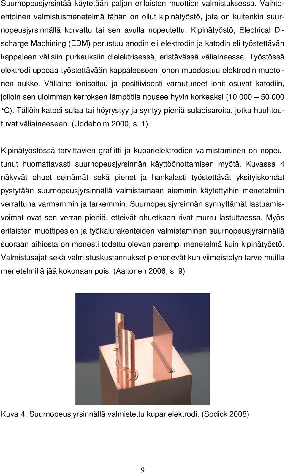 Kipinätyöstö, Electrical Discharge Machining (EDM) perustuu anodin eli elektrodin ja katodin eli työstettävän kappaleen välisiin purkauksiin dielektrisessä, eristävässä väliaineessa.