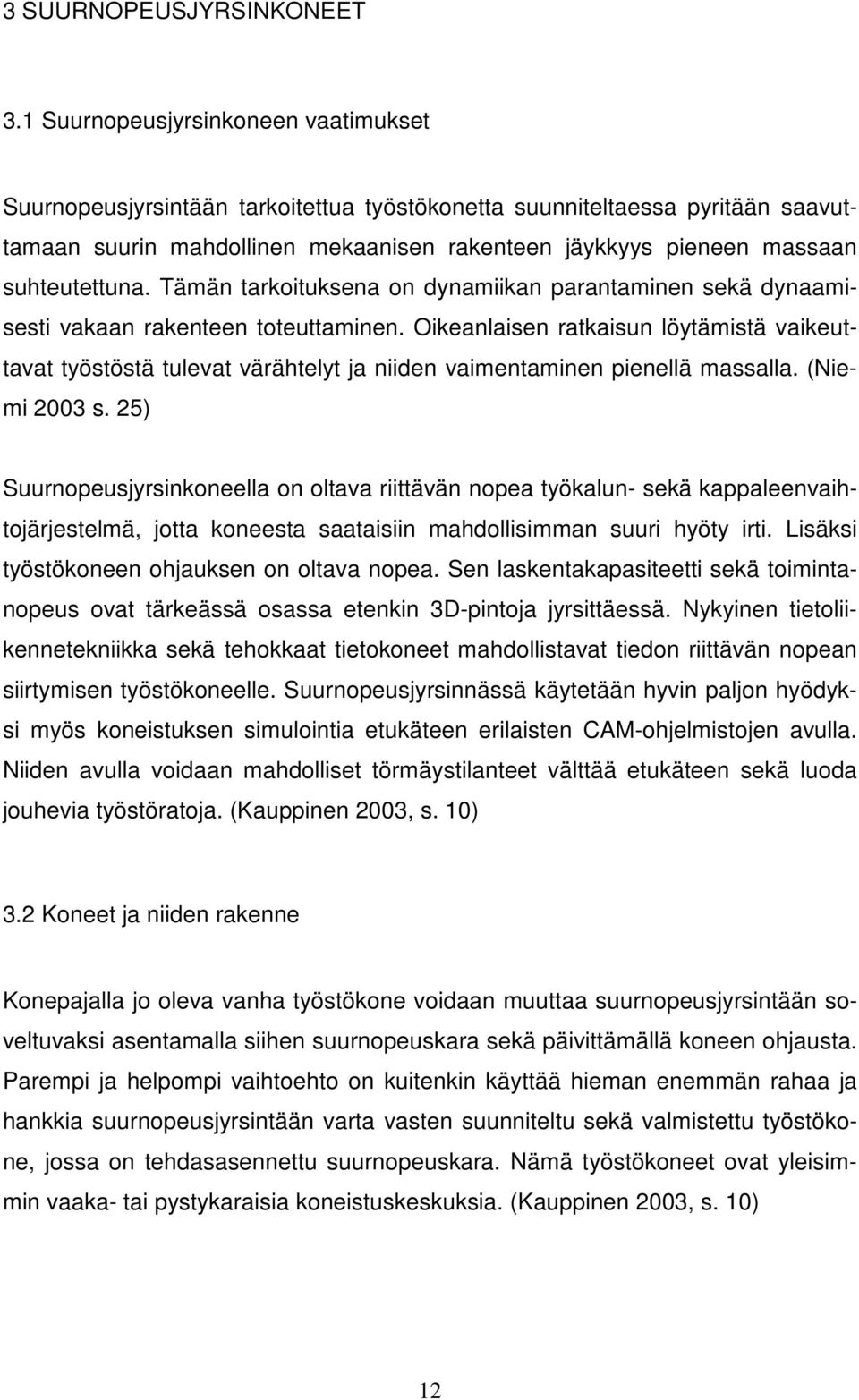 suhteutettuna. Tämän tarkoituksena on dynamiikan parantaminen sekä dynaamisesti vakaan rakenteen toteuttaminen.