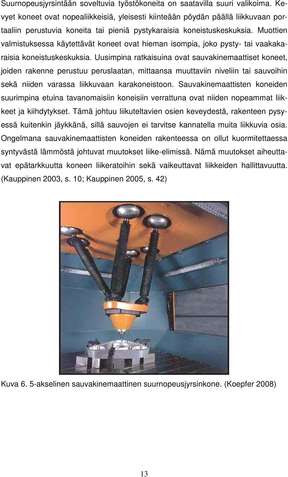 Muottien valmistuksessa käytettävät koneet ovat hieman isompia, joko pysty- tai vaakakaraisia koneistuskeskuksia.