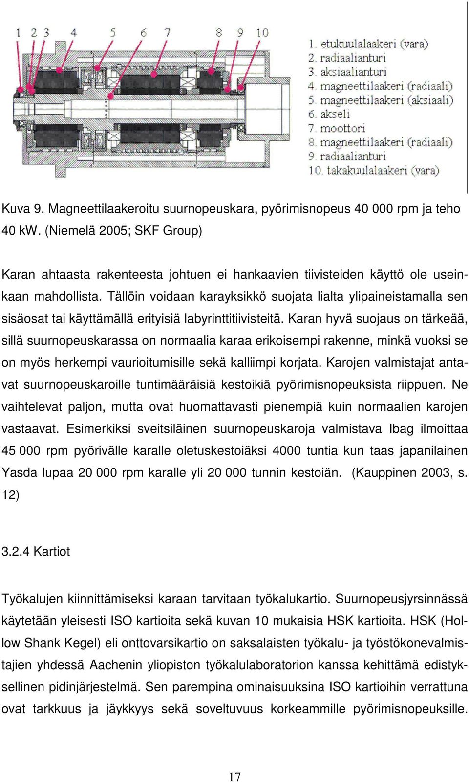 Tällöin voidaan karayksikkö suojata lialta ylipaineistamalla sen sisäosat tai käyttämällä erityisiä labyrinttitiivisteitä.