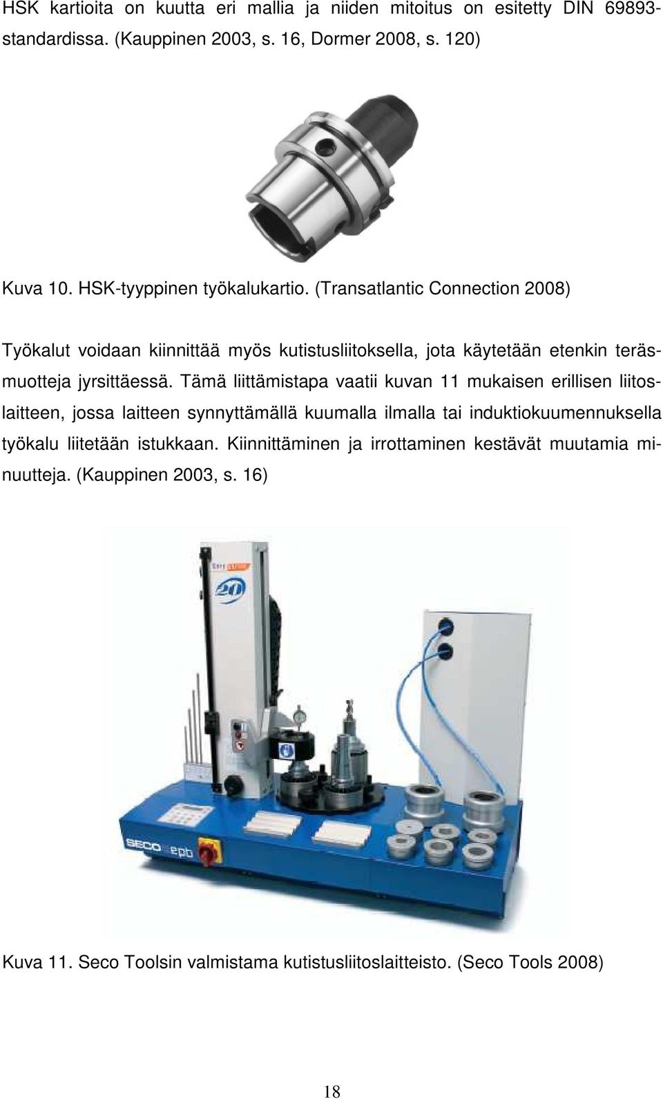 (Transatlantic Connection 2008) Työkalut voidaan kiinnittää myös kutistusliitoksella, jota käytetään etenkin teräsmuotteja jyrsittäessä.