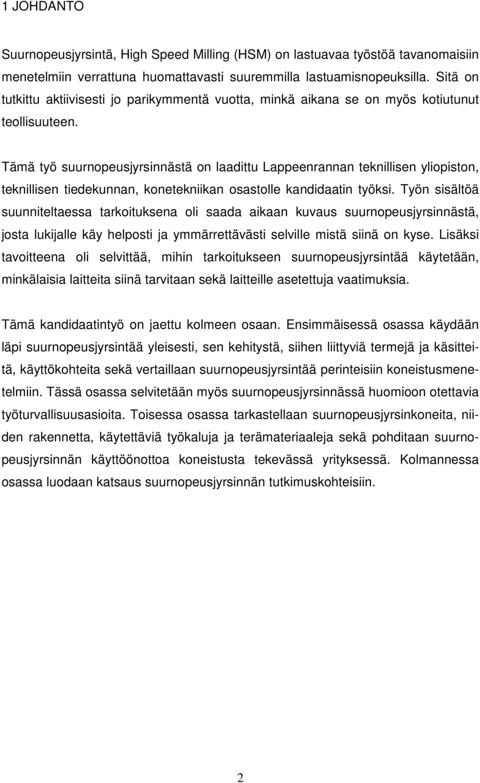 Tämä työ suurnopeusjyrsinnästä on laadittu Lappeenrannan teknillisen yliopiston, teknillisen tiedekunnan, konetekniikan osastolle kandidaatin työksi.