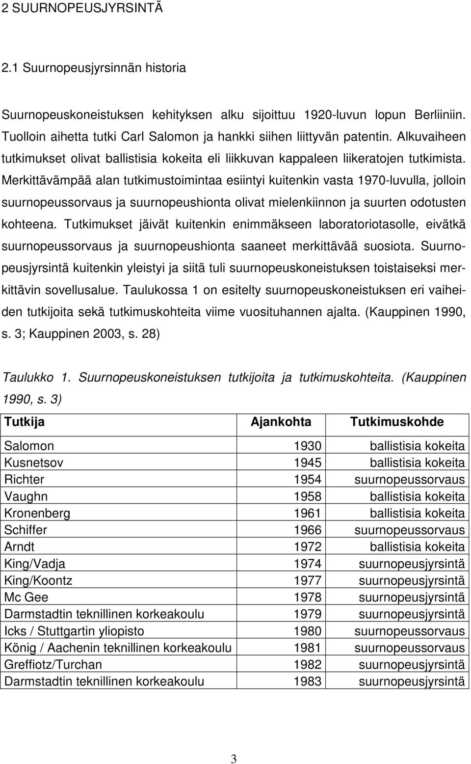 Merkittävämpää alan tutkimustoimintaa esiintyi kuitenkin vasta 1970-luvulla, jolloin suurnopeussorvaus ja suurnopeushionta olivat mielenkiinnon ja suurten odotusten kohteena.