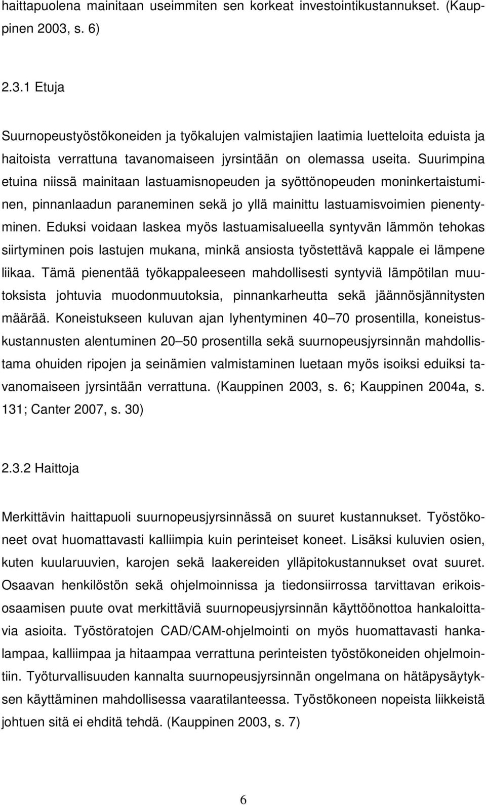 Suurimpina etuina niissä mainitaan lastuamisnopeuden ja syöttönopeuden moninkertaistuminen, pinnanlaadun paraneminen sekä jo yllä mainittu lastuamisvoimien pienentyminen.