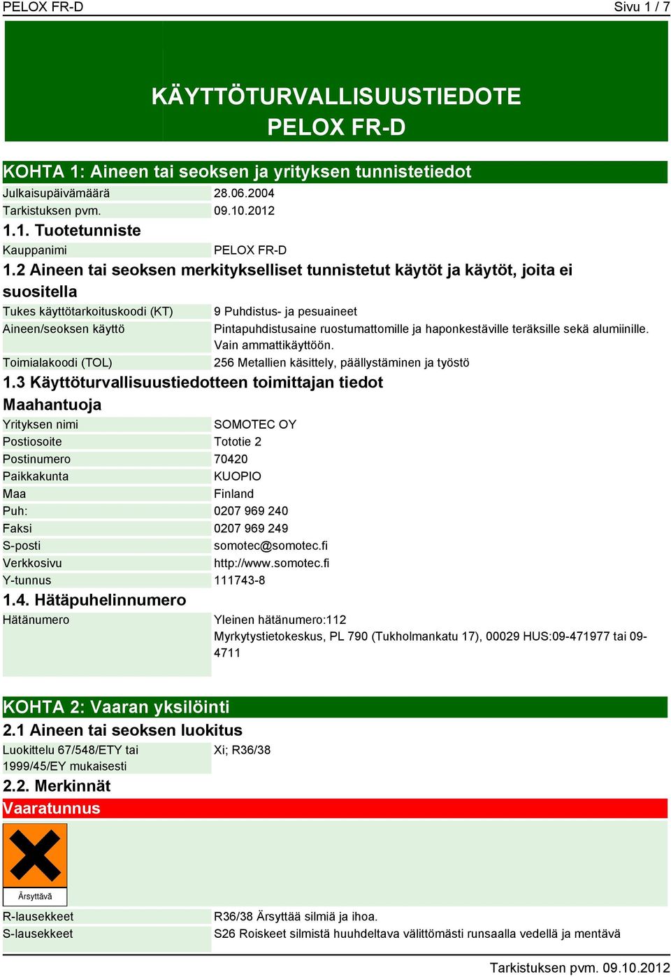 3 Käyttöturvallisuustiedotteen toimittajan tiedot Maahantuoja Yrityksen nimi SOMOTEC OY Postiosoite Tototie 2 Postinumero 70420 Paikkakunta KUOPIO Maa Finland Puh: 0207 969 240 Faksi 0207 969 249