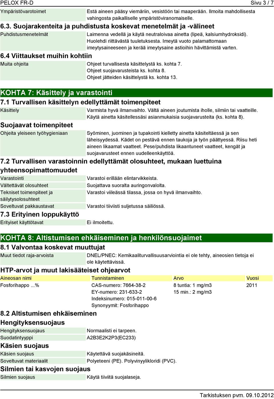 4 Viittaukset muihin kohtiin Muita ohjeita Ohjeet turvallisesta käsittelystä ks. kohta 7. Ohjeet suojavarusteista ks. kohta 8. Ohjeet jätteiden käsittelystä ks. kohta 13.