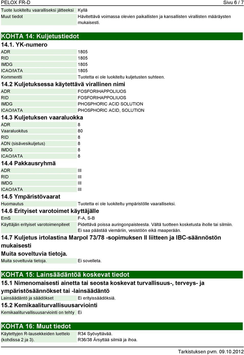 3 Kuljetuksen vaaraluokka ADR 8 Vaaraluokitus 80 RID 8 ADN (sisävesikuljetus) 8 IMDG 8 ICAO/IATA 8 14.4 Pakkausryhmä ADR RID IMDG ICAO/IATA 14.5 Ympäristövaarat Huomautus 14.