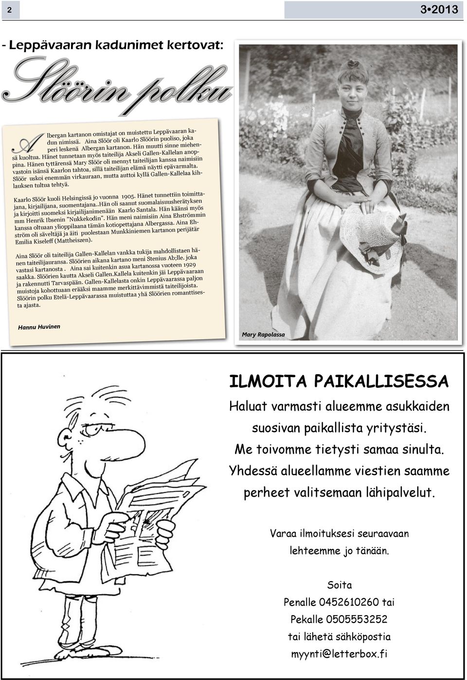 Hänen tyttärensä Mary Slöör oli mennyt taiteilijan kanssa naimisiin vastoin isänsä Kaarlon tahtoa, sillä taiteilijan elämä näytti epävarmalta.