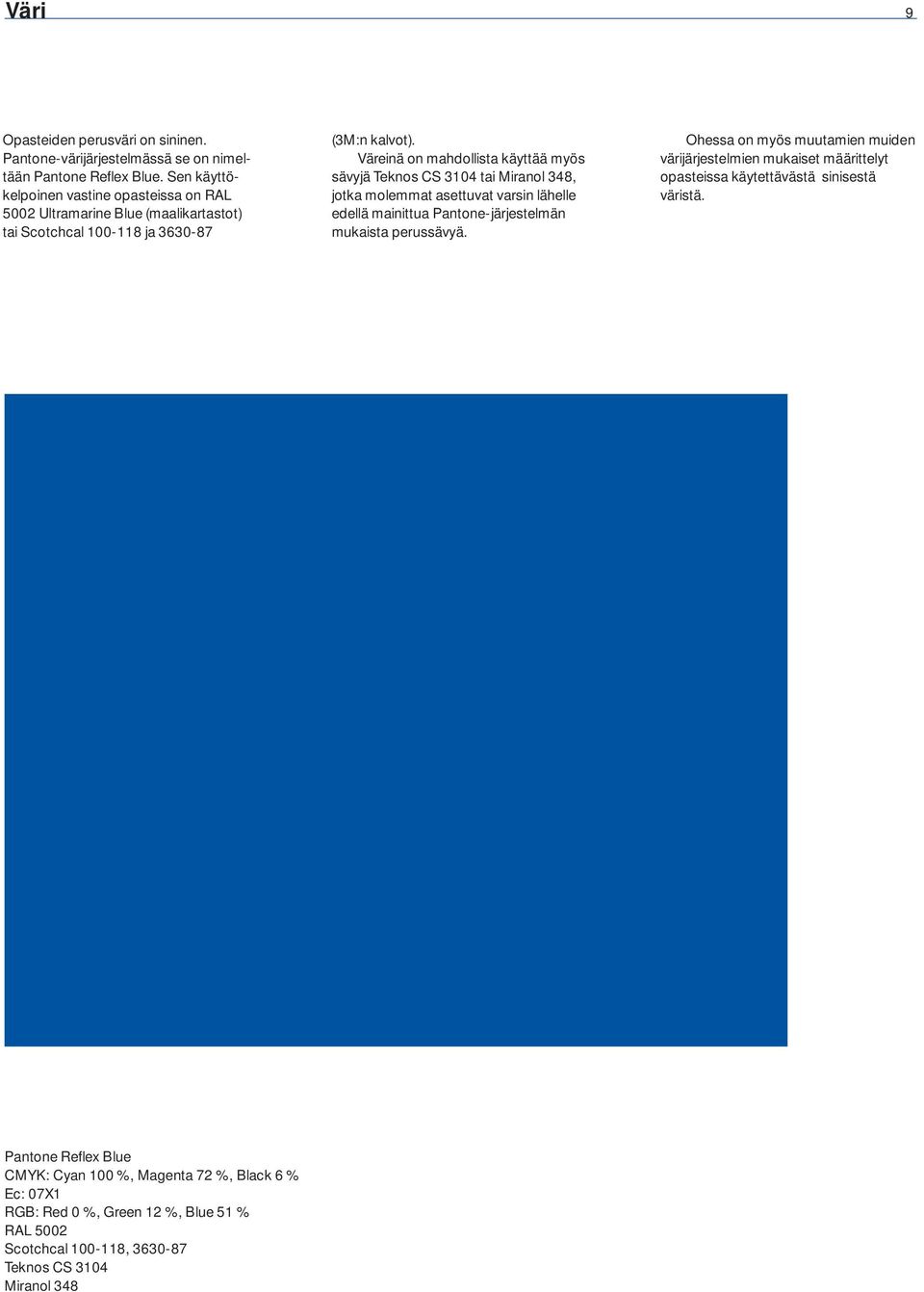 Väreinä on mahdollista käyttää myös sävyjä Teknos CS 3104 tai Miranol 348, jotka molemmat asettuvat varsin lähelle edellä mainittua Pantone-järjestelmän mukaista perussävyä.