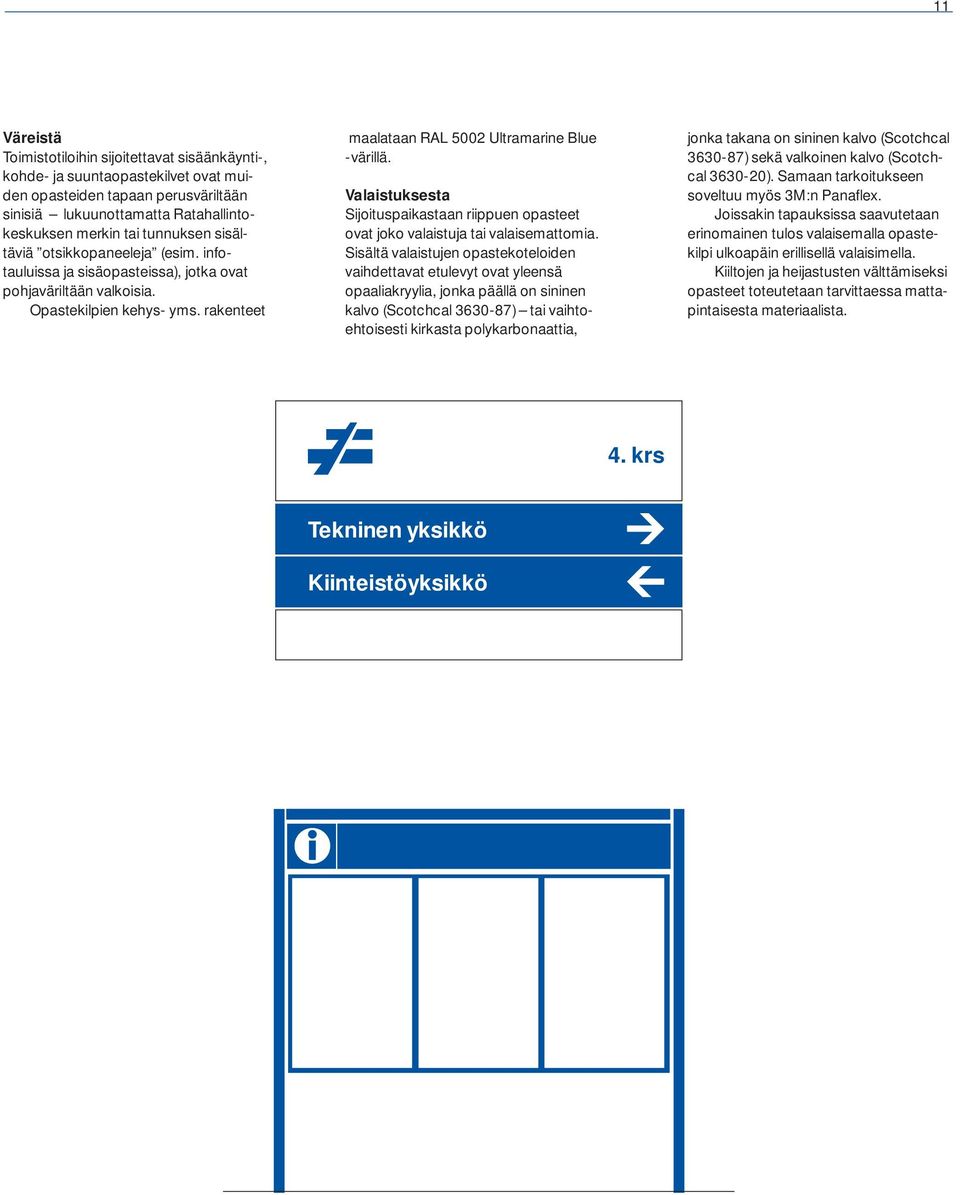 rakenteet maalataan RAL 5002 Ultramarine Blue -värillä. Valaistuksesta Sijoituspaikastaan riippuen opasteet ovat joko valaistuja tai valaisemattomia.