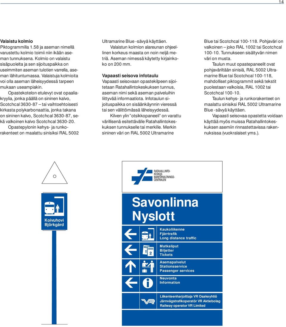 Opastekotelon etulevyt ovat opaaliakryylia, jonka päällä on sininen kalvo, Scotchcal 3630-87 tai vaihtoehtoisesti kirkasta polykarbonaattia, jonka takana on sininen kalvo, Scotchcal 3630-87, sekä