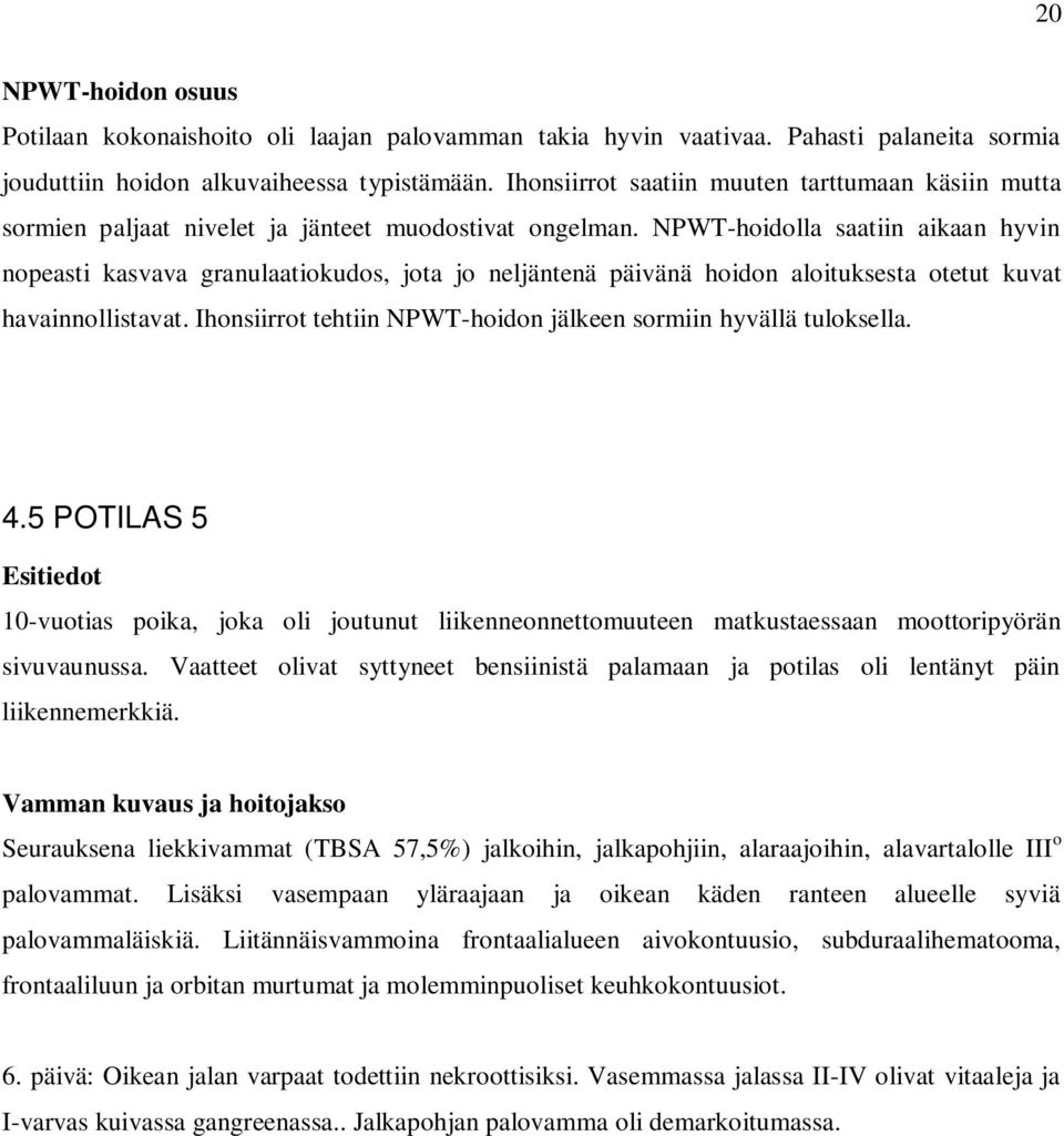 NPWT-hoidolla saatiin aikaan hyvin nopeasti kasvava granulaatiokudos, jota jo neljäntenä päivänä hoidon aloituksesta otetut kuvat havainnollistavat.