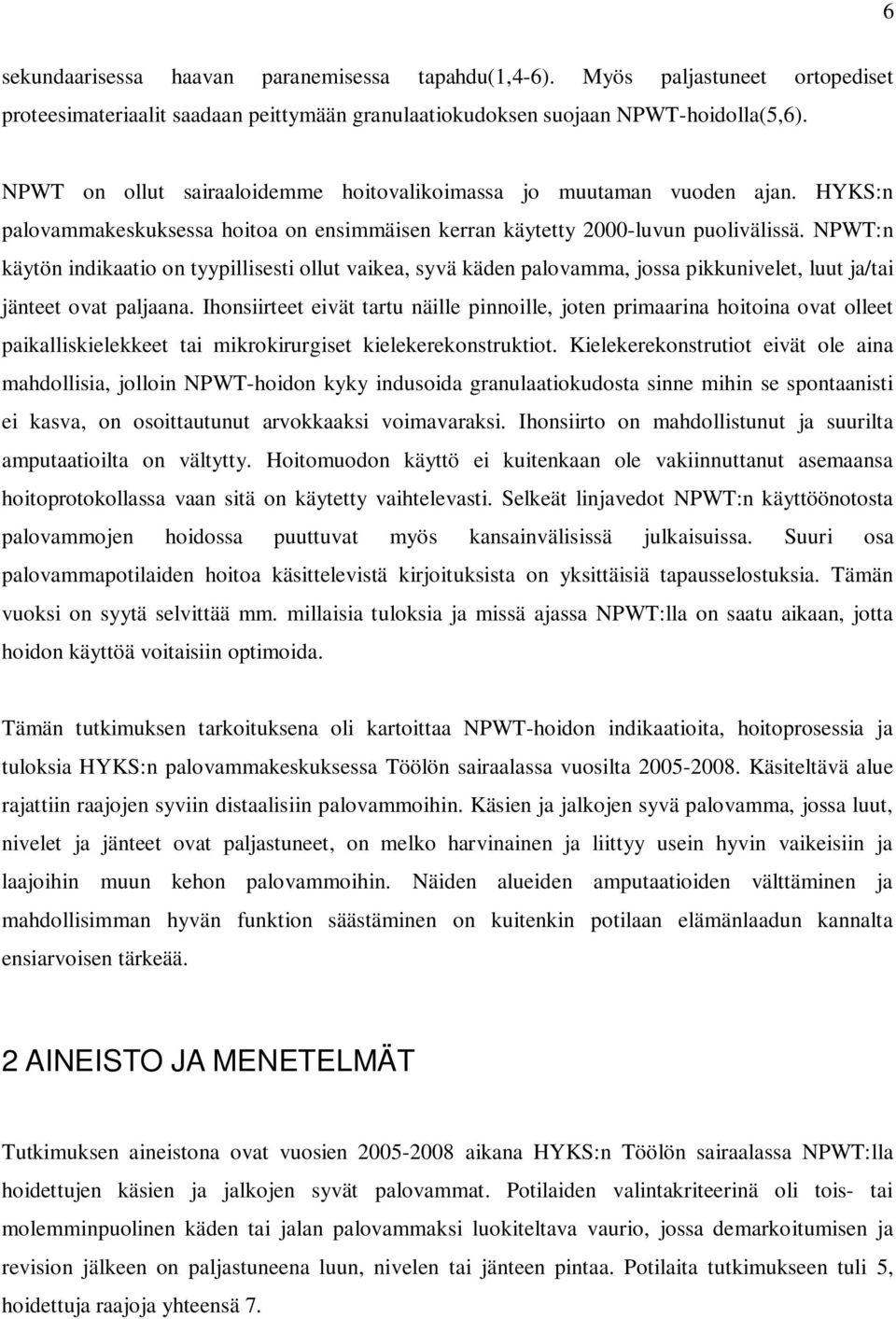 NPWT:n käytön indikaatio on tyypillisesti ollut vaikea, syvä käden palovamma, jossa pikkunivelet, luut ja/tai jänteet ovat paljaana.