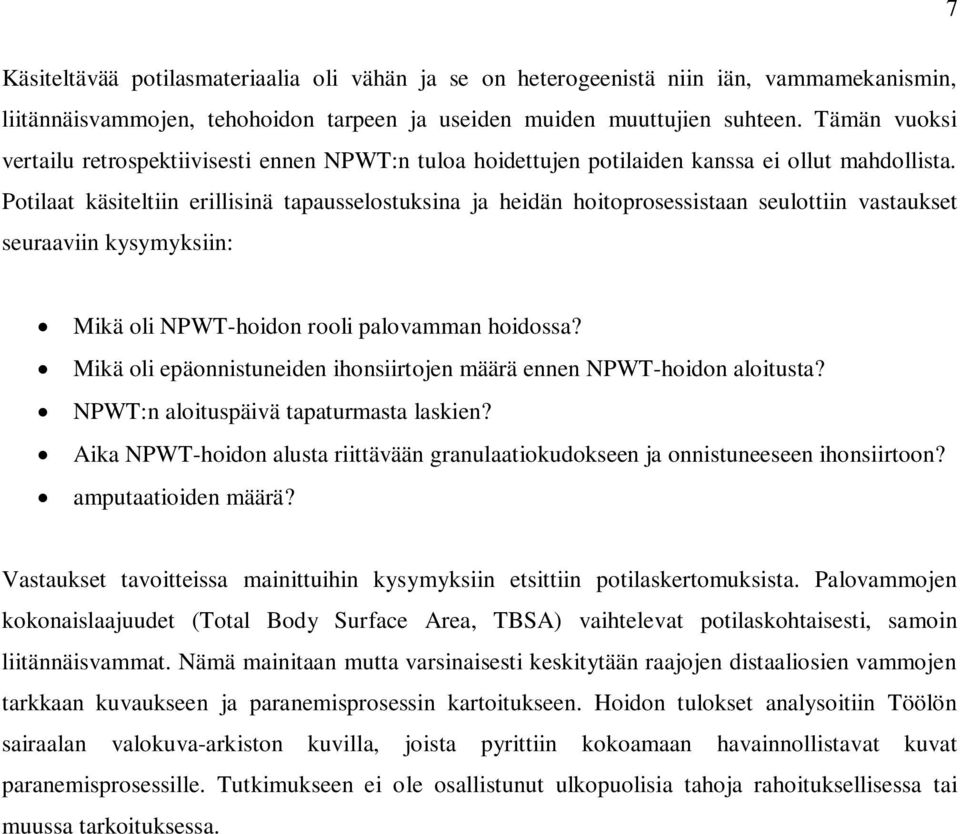 Potilaat käsiteltiin erillisinä tapausselostuksina ja heidän hoitoprosessistaan seulottiin vastaukset seuraaviin kysymyksiin: Mikä oli NPWT-hoidon rooli palovamman hoidossa?