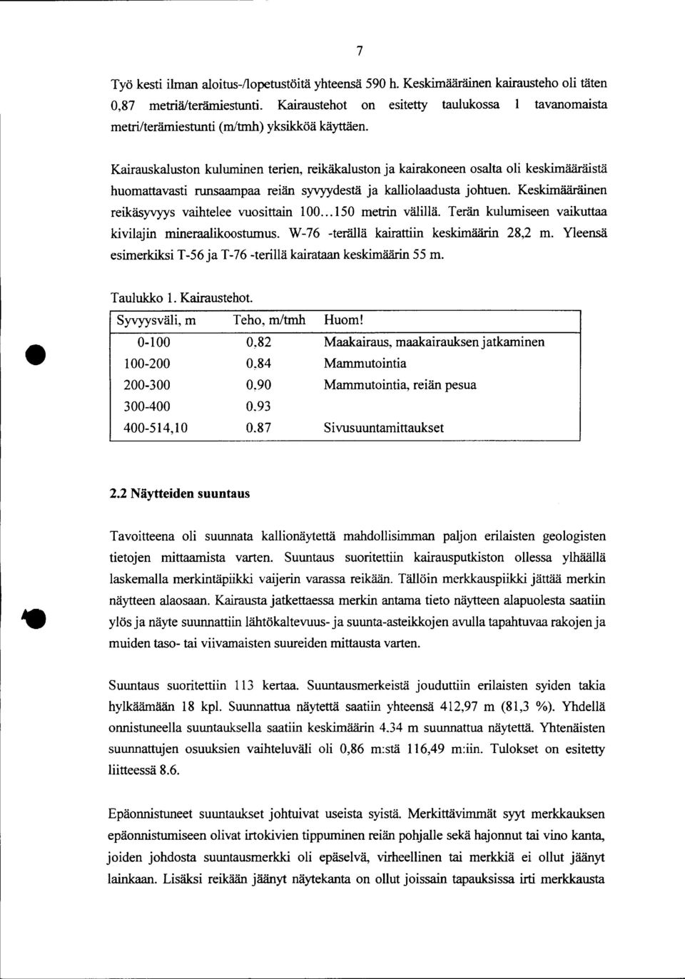 Kairauskaluston kuluminen terien, reikäkaluston ja kairakoneen osalta oli keskimääräistä huomattavasti runsaampaa reiän syvyydestä ja kalliolaadusta johtuen.