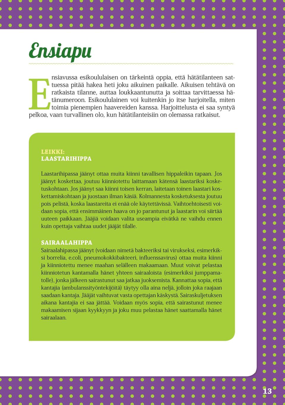 Harjoittelusta ei saa syntyä pelkoa, vaan turvallinen olo, kun hätätilanteisiin on olemassa ratkaisut. LEIKKI: LAASTARIHIPPA Laastarihipassa jäänyt ottaa muita kiinni tavallisen hippaleikin tapaan.