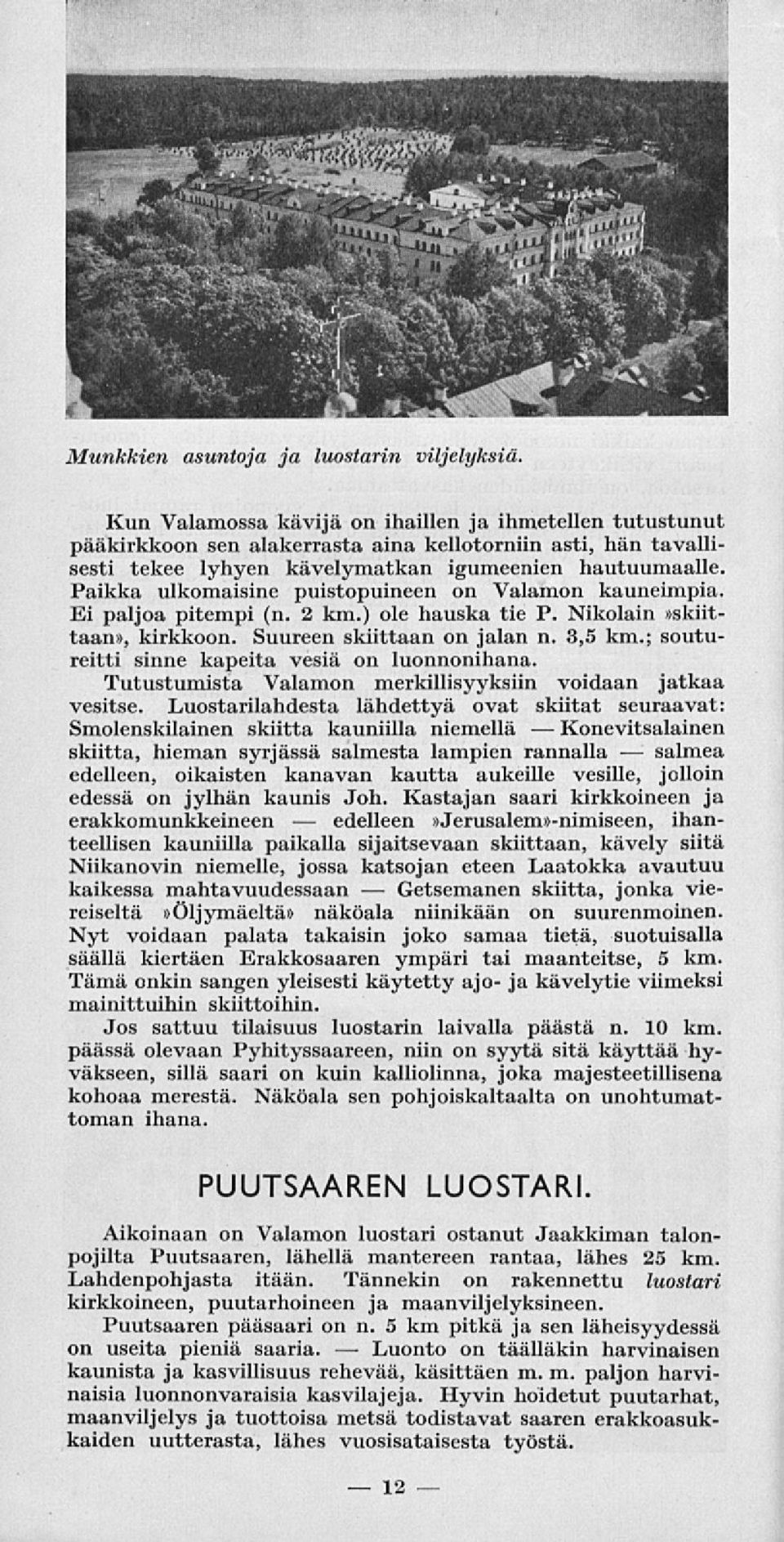 Paikka ulkomaisine puistopuineen on Valamon kauneimpia. Ei paljoa pitempi (n. 2 km.) ole hauska tie P. Nikolain»skiittaan», kirkkoon. Suureen skiittaan on jalan n. 3,5 km.