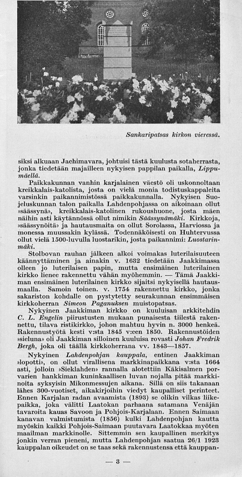 Nykyisen Suojeluskunnan talon paikalla Lahdenpohjassa on aikoinaan ollut»säässynä», kreikkalais-katolinen rukoushuone, josta mäen näihin asti käytännössä ollut nimikin Säässynämäki.