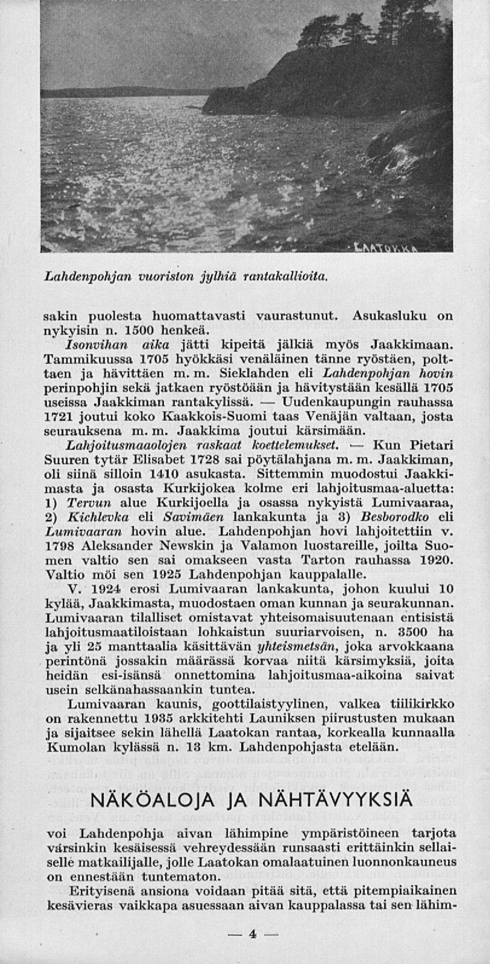 m. Sieklahden eli Lahdenpohjan hovin perinpohjin sekä jatkaen ryöstöään ja hävitystään kesällä 1705 useissa Jaakkiman rantakylissä.