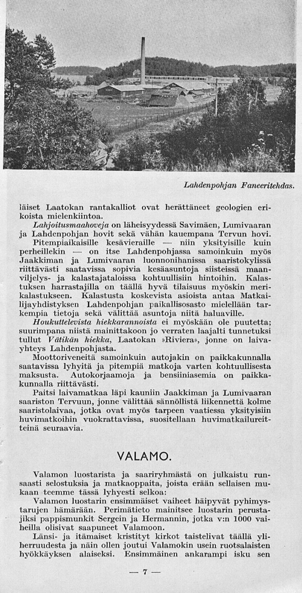 Pitempiaikaisille kesävieraille yksityisille kuin perheillekin itse Lahdenpohjassa samoinkuin myös Jaakkiman ja Lumivaaran luonnonihanissa saaristokylissä riittävästi saatavissa sopivia kesäasuntoja