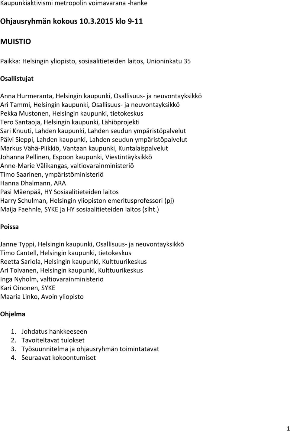 kaupunki, Osallisuus- ja neuvontayksikkö Pekka Mustonen, Helsingin kaupunki, tietokeskus Tero Santaoja, Helsingin kaupunki, Lähiöprojekti Sari Knuuti, Lahden kaupunki, Lahden seudun ympäristöpalvelut