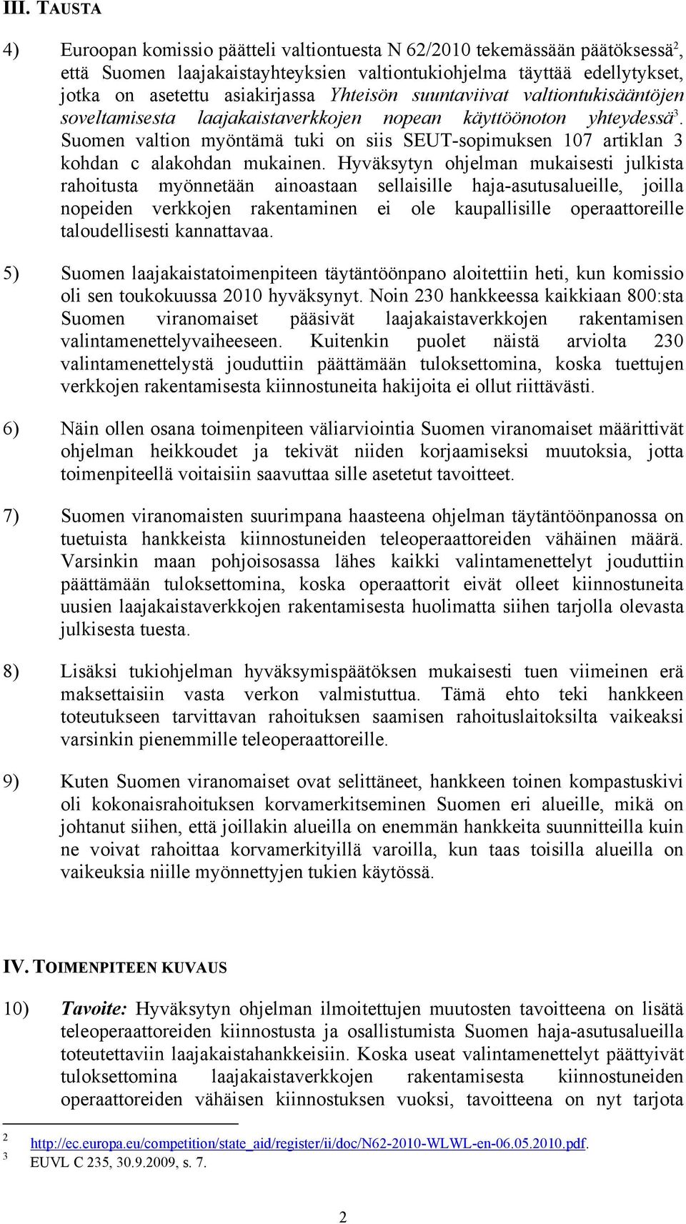Suomen valtion myöntämä tuki on siis SEUT-sopimuksen 107 artiklan 3 kohdan c alakohdan mukainen.