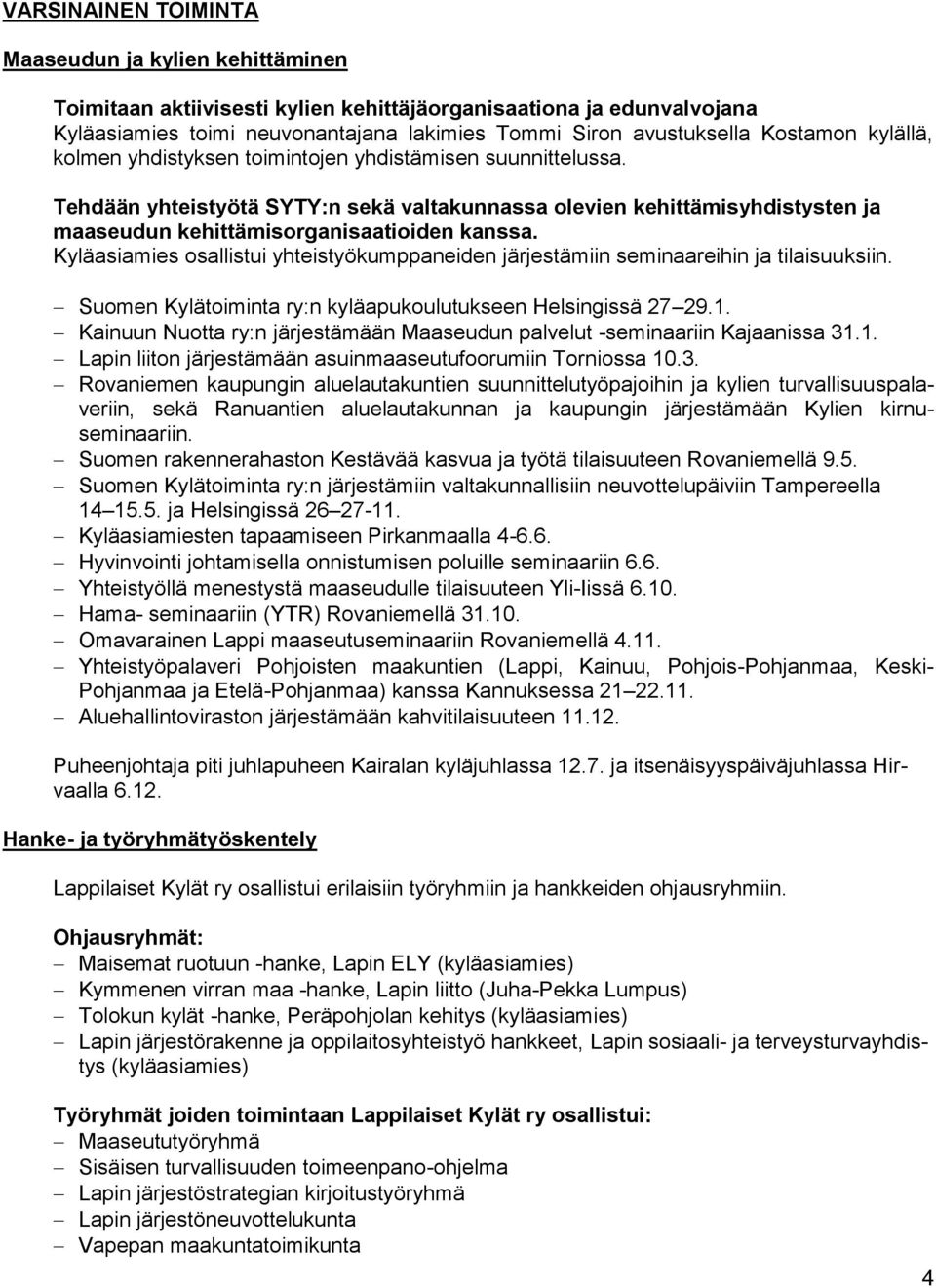 Tehdään yhteistyötä SYTY:n sekä valtakunnassa olevien kehittämisyhdistysten ja maaseudun kehittämisorganisaatioiden kanssa.