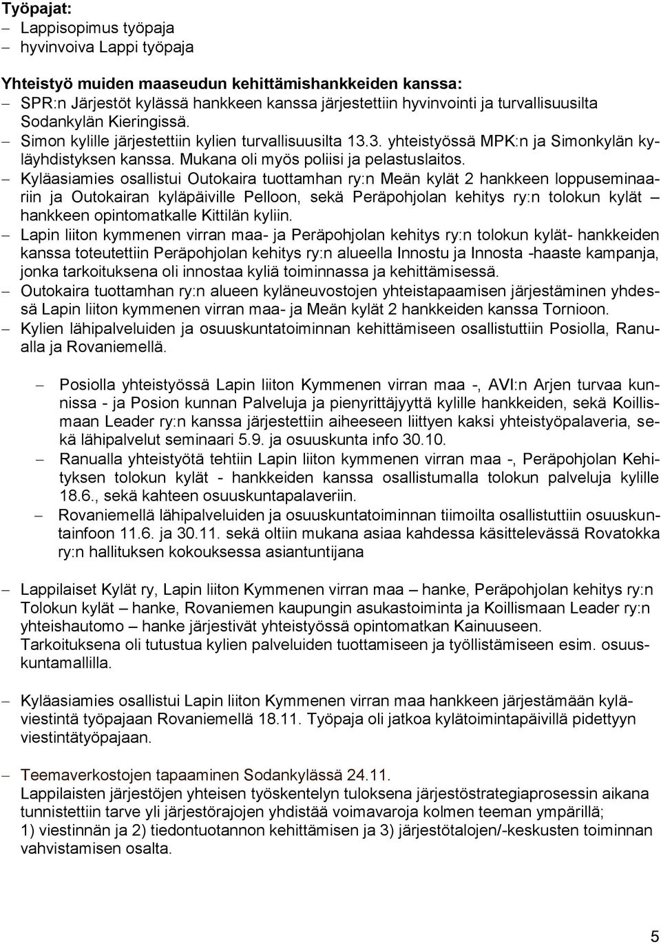 Kyläasiamies osallistui Outokaira tuottamhan ry:n Meän kylät 2 hankkeen loppuseminaariin ja Outokairan kyläpäiville Pelloon, sekä Peräpohjolan kehitys ry:n tolokun kylät hankkeen opintomatkalle