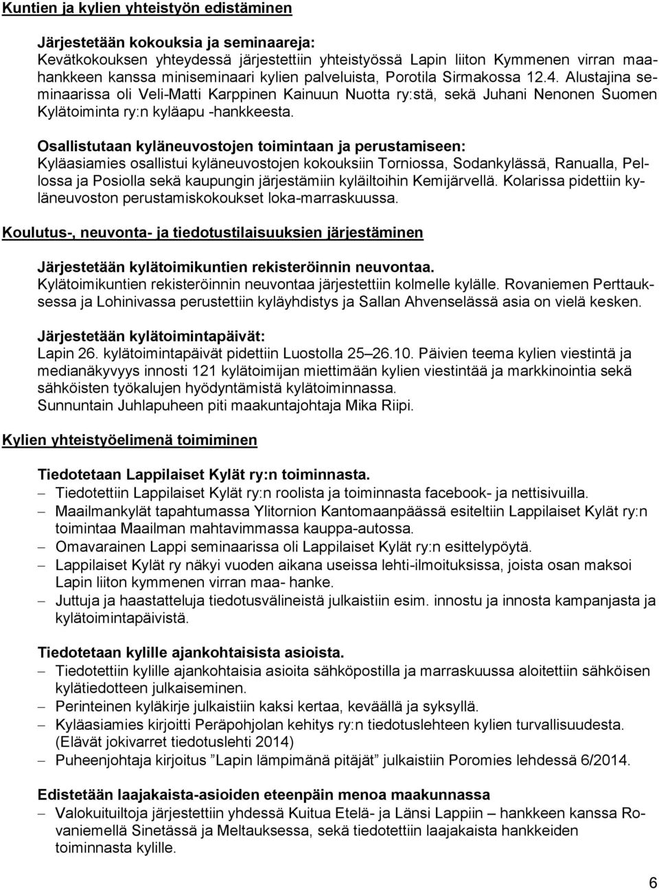 Osallistutaan kyläneuvostojen toimintaan ja perustamiseen: Kyläasiamies osallistui kyläneuvostojen kokouksiin Torniossa, Sodankylässä, Ranualla, Pellossa ja Posiolla sekä kaupungin järjestämiin