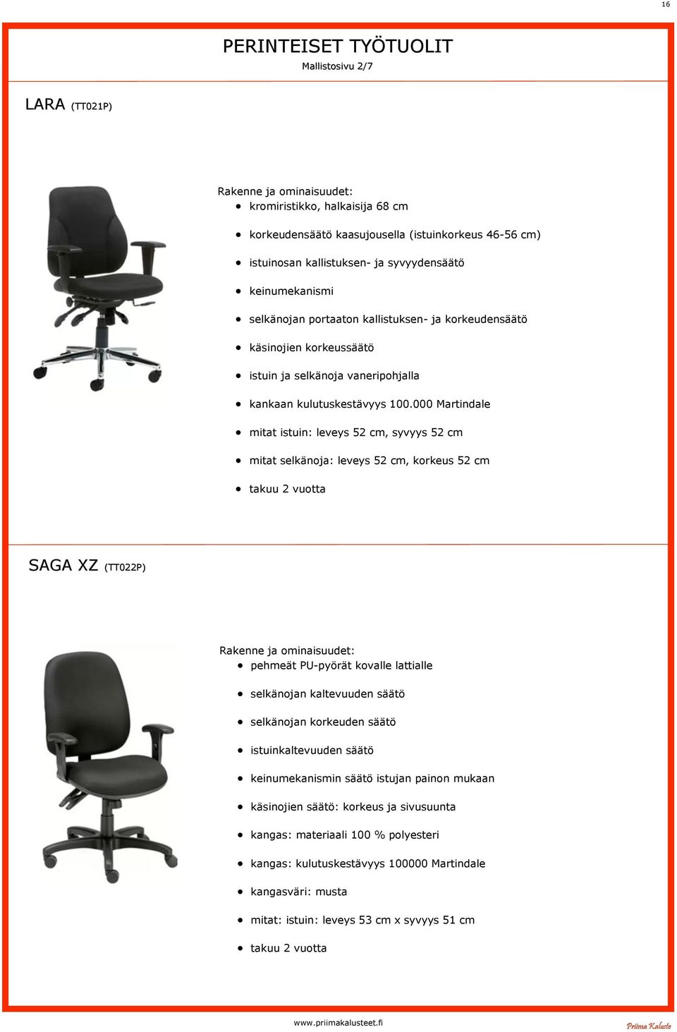 000 Martindale mitat istuin: leveys 52 cm, syvyys 52 cm mitat selkänoja: leveys 52 cm, korkeus 52 cm takuu 2 vuotta SAGA XZ (TT022P) Rakenne ja ominaisuudet: pehmeät PU-pyörät kovalle lattialle