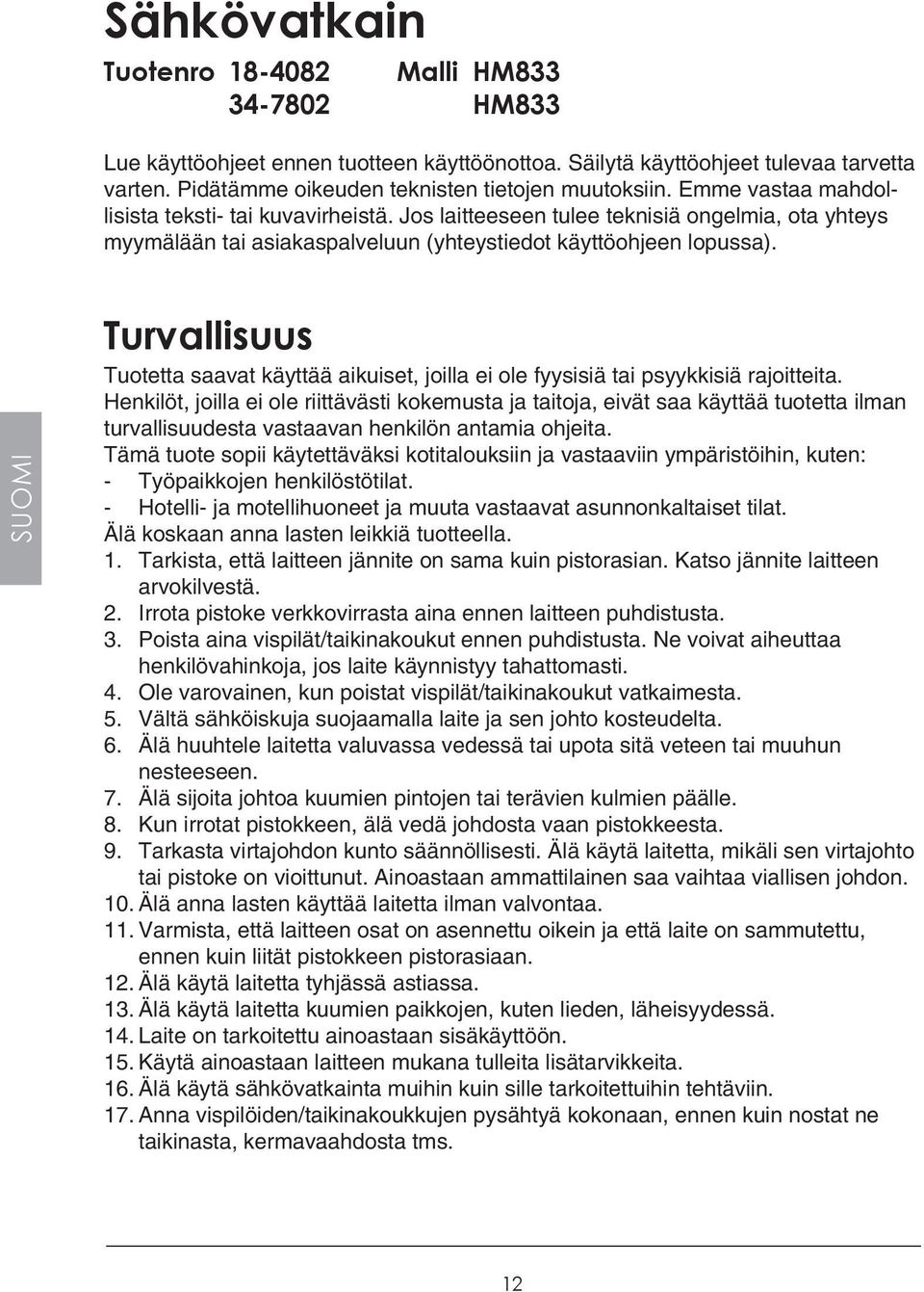 SUOMI Turvallisuus Tuotetta saavat käyttää aikuiset, joilla ei ole fyysisiä tai psyykkisiä rajoitteita.