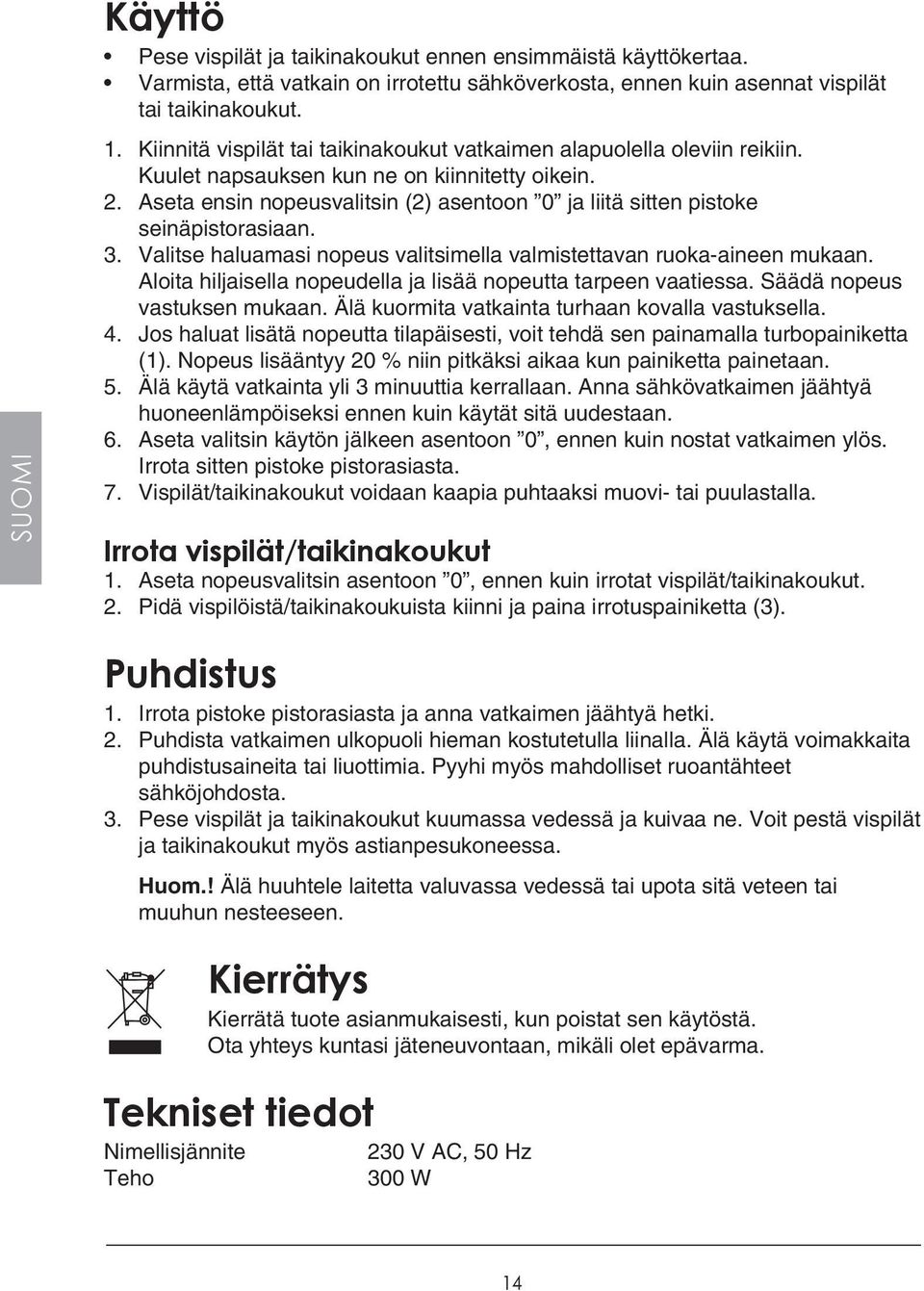 Aseta ensin nopeusvalitsin (2) asentoon 0 ja liitä sitten pistoke seinäpistorasiaan. 3. Valitse haluamasi nopeus valitsimella valmistettavan ruoka-aineen mukaan.