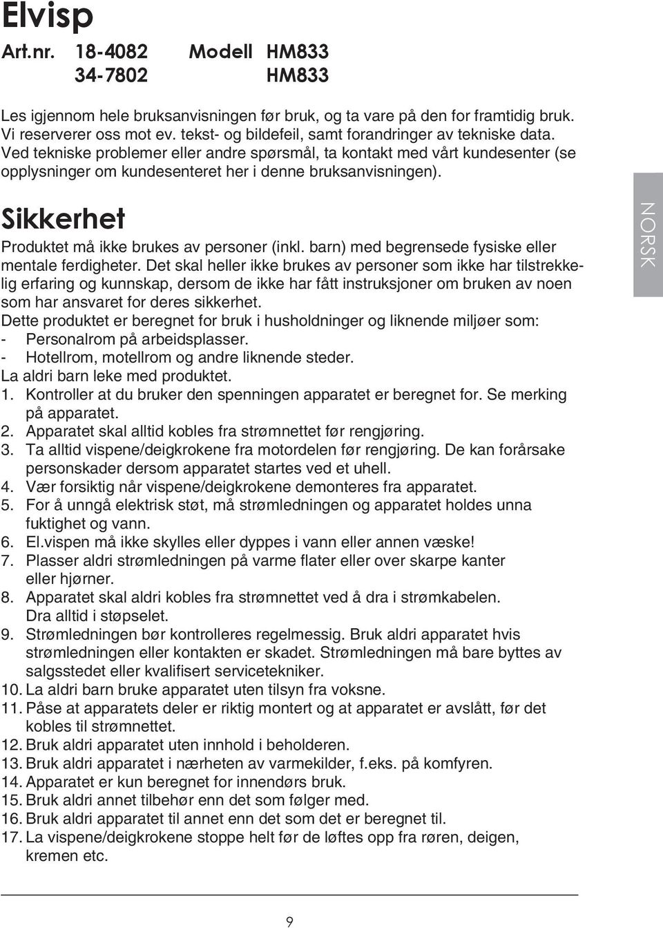 Sikkerhet Produktet må ikke brukes av personer (inkl. barn) med begrensede fysiske eller mentale ferdigheter.