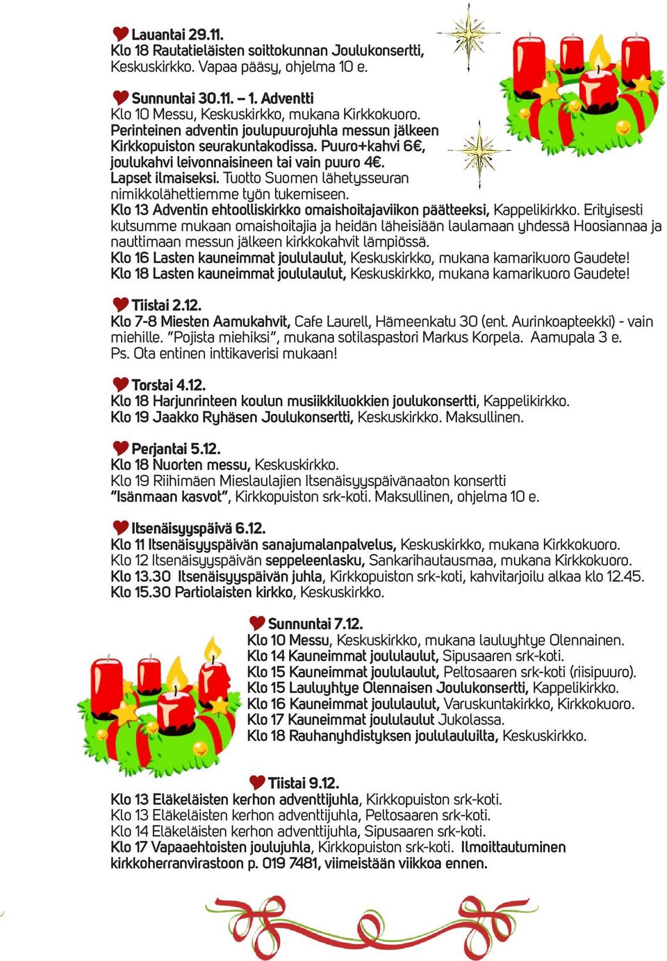 Tuotto Suomen lähetysseuran nimikkolähettiemme työn tukemiseen. Klo 13 Adventin ehtoolliskirkko omaishoitajaviikon päätteeksi, Kappelikirkko.