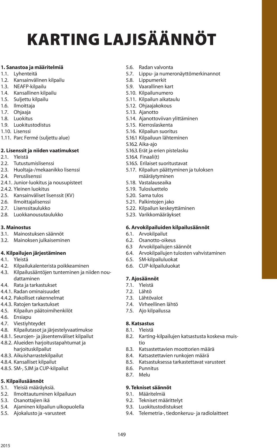 Peruslisenssi 2.4.1. Junior-luokitus ja nousupisteet 2.4.2. Yleinen luokitus 2.5. Kansainväliset lisenssit (KV) 2.6. Ilmoittajalisenssi 2.7. Lisenssitaulukko 2.8. Luokkanousutaulukko 3. Mainostus 3.1. Mainostuksen säännöt 3.