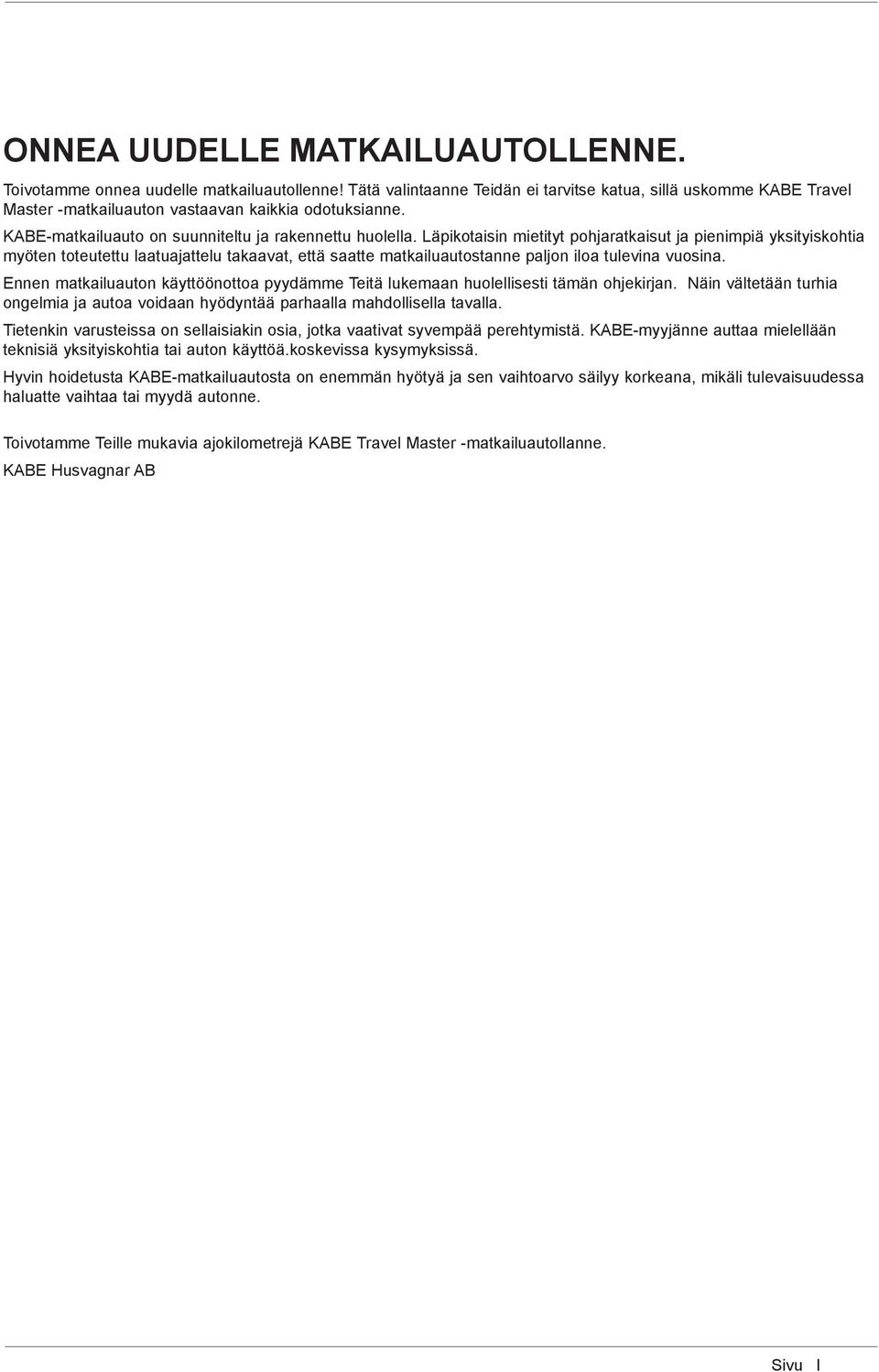 Läpikotaisin mietityt pohjaratkaisut ja pienimpiä yksityiskohtia myöten toteutettu laatuajattelu takaavat, että saatte matkailuautostanne paljon iloa tulevina vuosina.