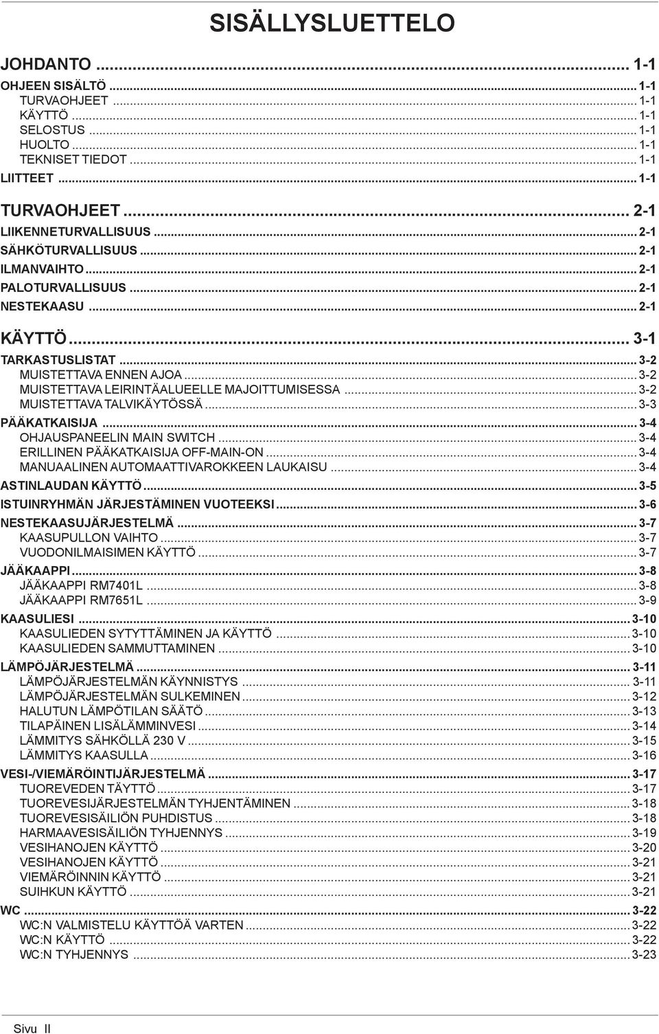 .. 3-2 MUISTETTAVA LEIRINTÄALUEELLE MAJOITTUMISESSA... 3-2 MUISTETTAVA TALVIKÄYTÖSSÄ... 3-3 PÄÄKATKAISIJA... 3-4 OHJAUSPANEELIN MAIN SWITCH... 3-4 ERILLINEN PÄÄKATKAISIJA OFF-MAIN-ON.