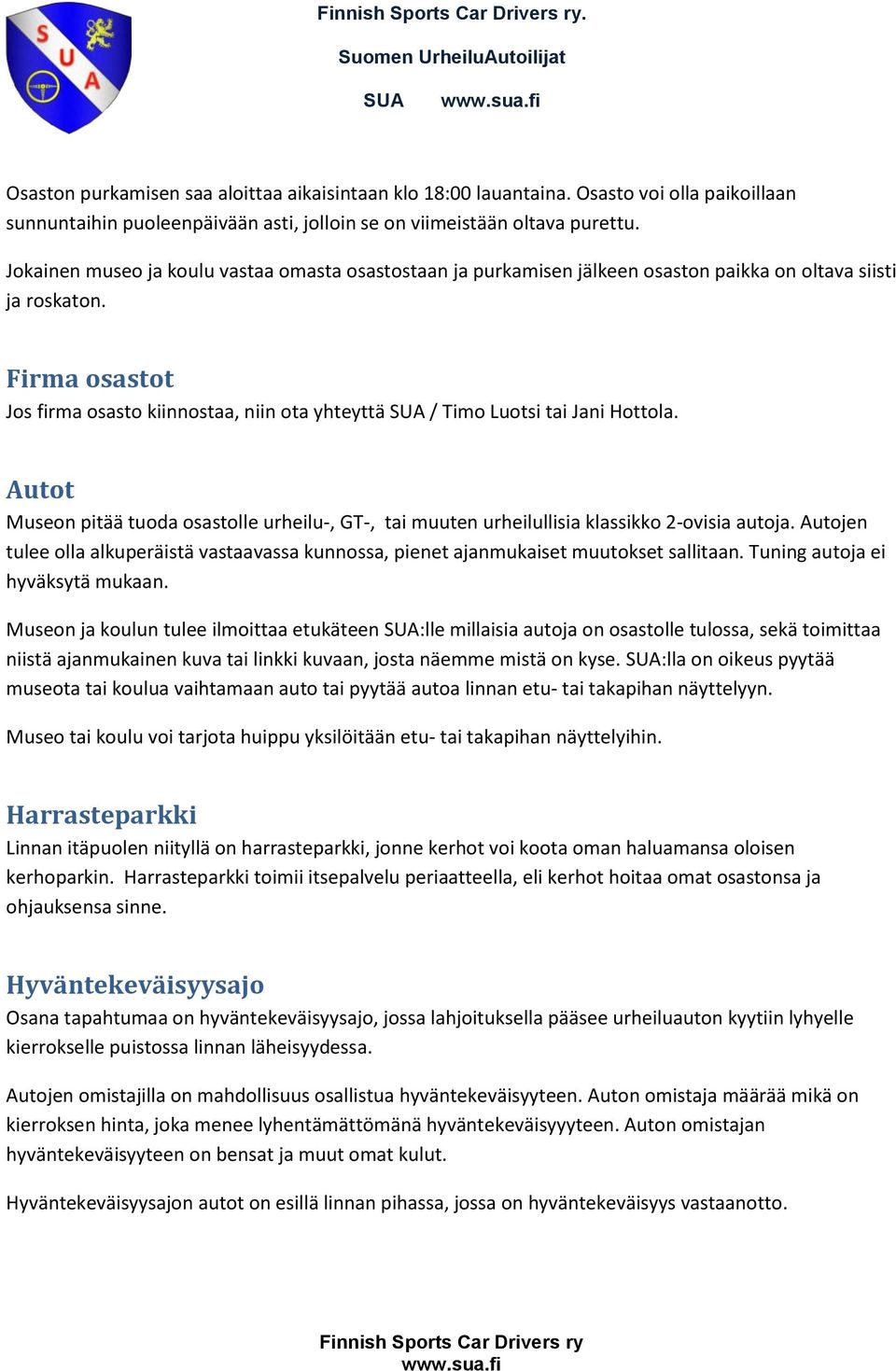 Firma osastot Jos firma osasto kiinnostaa, niin ota yhteyttä / Timo Luotsi tai Jani Hottola. Autot Museon pitää tuoda osastolle urheilu-, GT-, tai muuten urheilullisia klassikko 2-ovisia autoja.