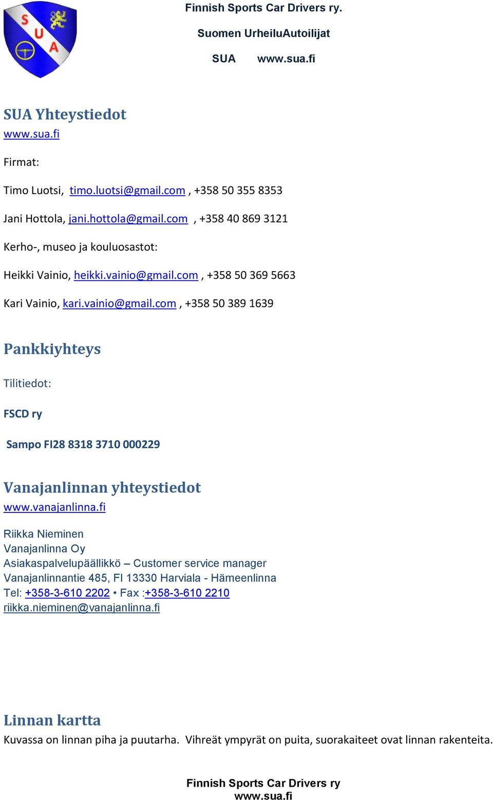 com, +358 50 369 5663 Kari Vainio, kari.vainio@gmail.com, +358 50 389 1639 Pankkiyhteys Tilitiedot: FSCD ry Sampo FI28 8318 3710 000229 Vanajanlinnan yhteystiedot www.
