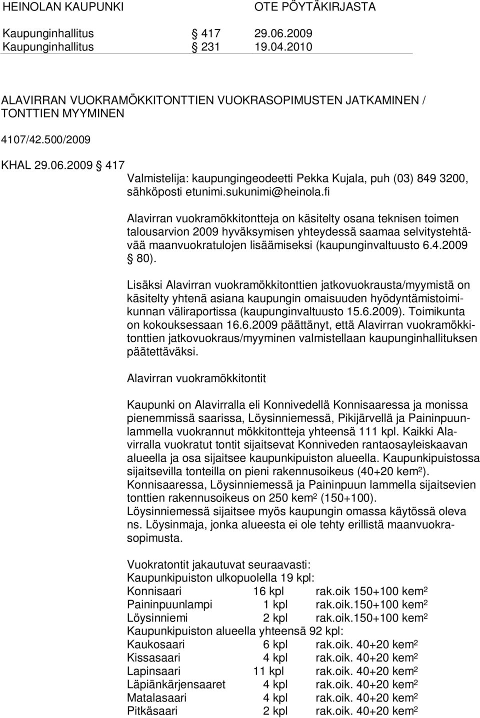 fi Alavirran vuokramökkitontteja on käsitelty osana teknisen toimen talousarvion 2009 hyväksymisen yhteydessä saamaa selvitystehtävää maanvuokratulojen lisäämiseksi (kaupunginvaltuusto 6.4.2009 80).