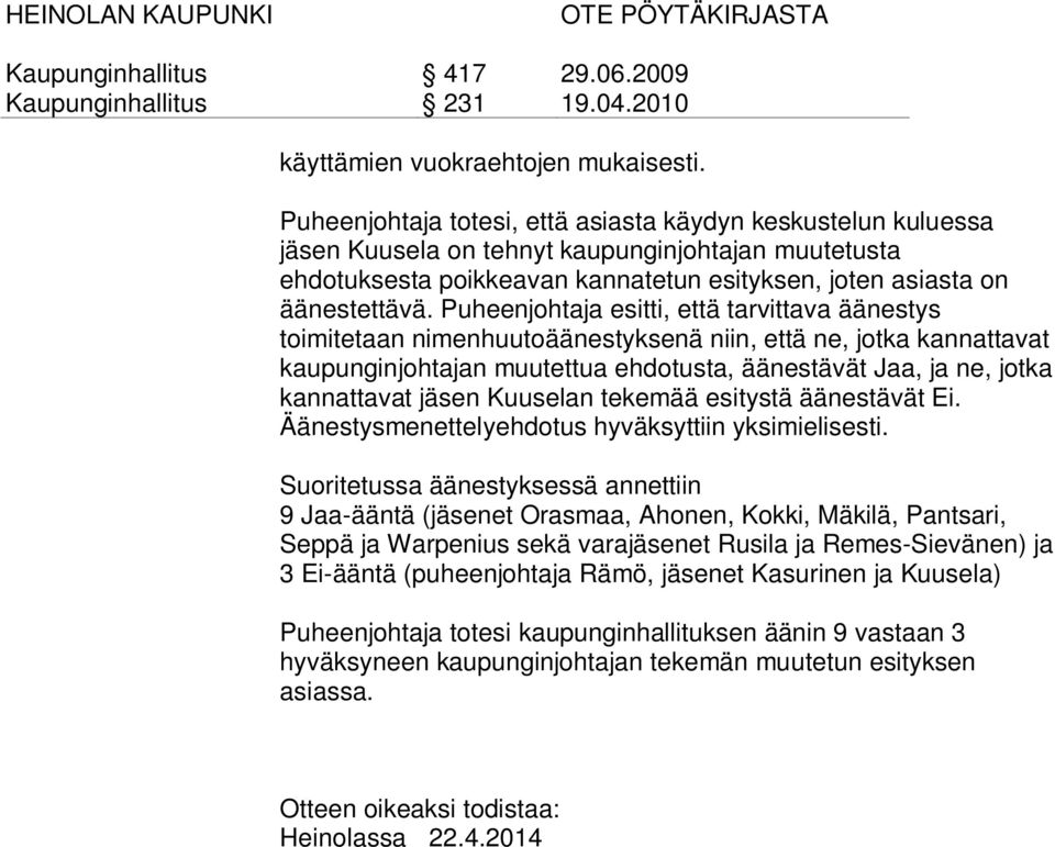 Puheenjohtaja esitti, että tarvittava äänestys toimitetaan nimenhuutoäänestyksenä niin, että ne, jotka kannattavat kaupunginjohtajan muutettua ehdotusta, äänestävät Jaa, ja ne, jotka kannattavat