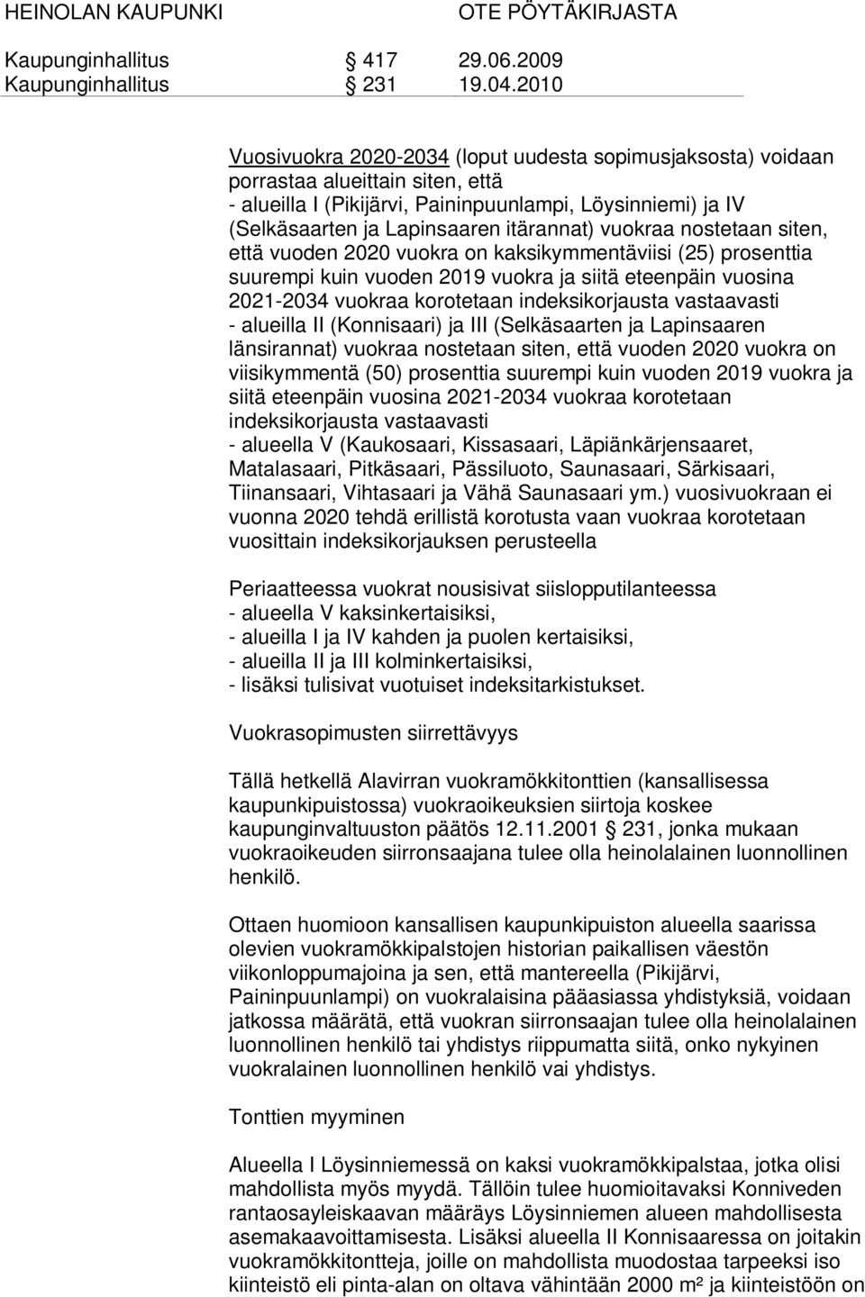 vastaavasti - alueilla II (Konnisaari) ja III (Selkäsaarten ja Lapinsaaren länsirannat) vuokraa nostetaan siten, että vuoden 2020 vuokra on viisikymmentä (50) prosenttia suurempi kuin vuoden 2019